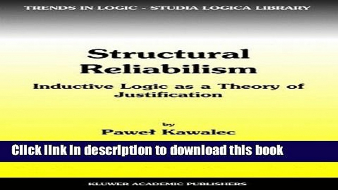 Read Structural Reliabilism: Inductive Logic as a Theory of Justification: Volume 16 (Trends in