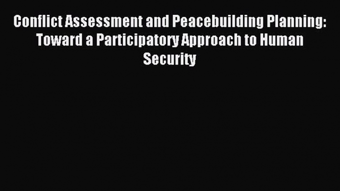 Read Conflict Assessment and Peacebuilding Planning: Toward a Participatory Approach to Human