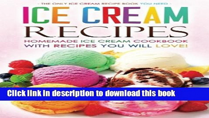 Read Ice Cream Recipes - Homemade Ice Cream Cookbook with Recipes you will love!: The Only Ice