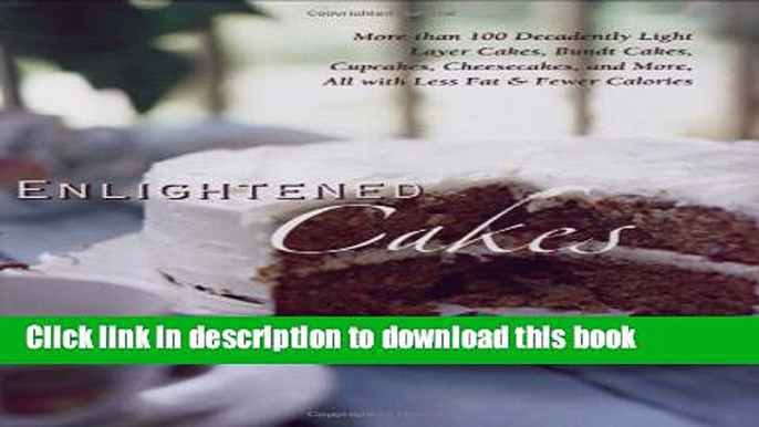 Read Enlightened Cakes: More Than 100 Decadently Light Layer Cakes, Bundt Cakes, Cupcakes,