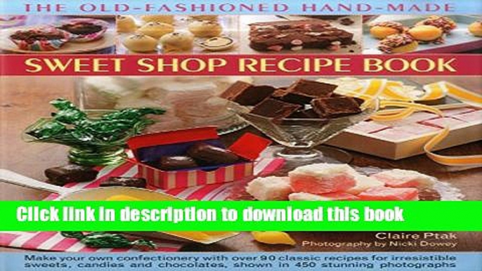 Read The Old-Fashioned Hand-Made Sweet Shop Recipe Book: Make Your Own Confectionery with Over 90