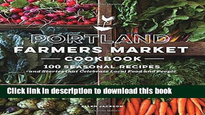 Read Portland Farmers Market Cookbook: 100 Seasonal Recipes and Stories that Celebrate Local Food