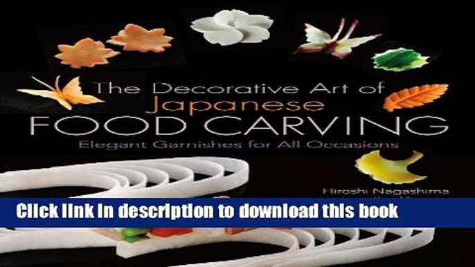 Read The Decorative Art of Japanese Food Carving: Elegant Garnishes for All Occasions  Ebook Free