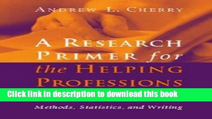 Read Book Research Primer For The Helping Professions: Methods, Statistics, and Writings