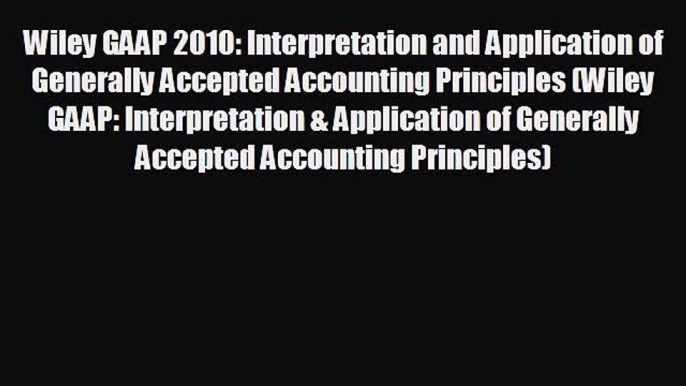 Enjoyed read Wiley GAAP 2010: Interpretation and Application of Generally Accepted Accounting