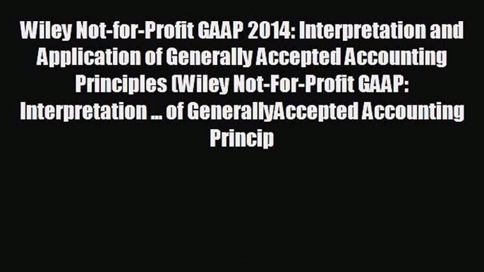 Enjoyed read Wiley Not-for-Profit GAAP 2014: Interpretation and Application of Generally Accepted