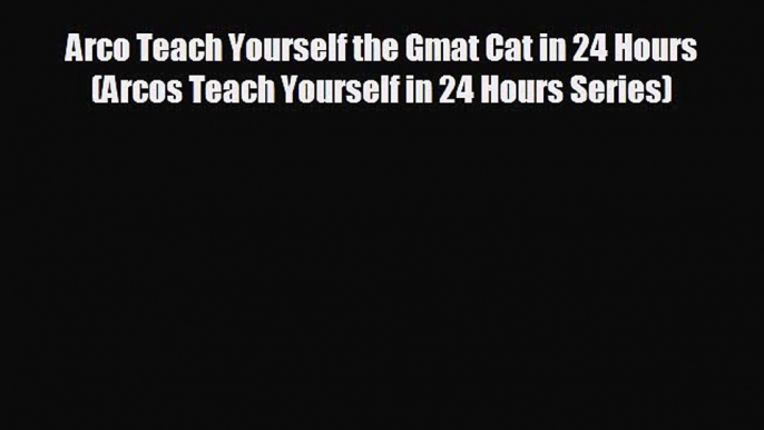 For you Arco Teach Yourself the Gmat Cat in 24 Hours (Arcos Teach Yourself in 24 Hours Series)