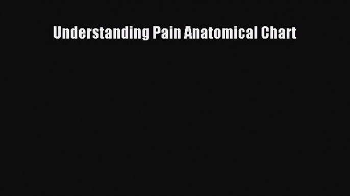 there is Understanding Pain Anatomical Chart