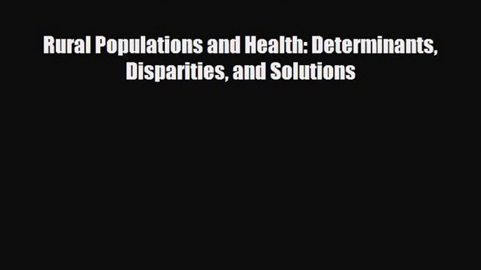 complete Rural Populations and Health: Determinants Disparities and Solutions