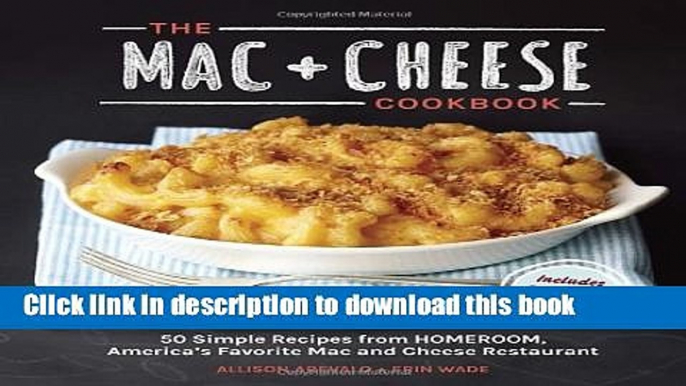 Download The Mac + Cheese Cookbook: 50 Simple Recipes from Homeroom, America s Favorite Mac and