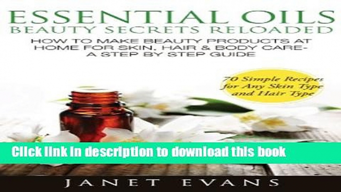 Read Essential Oils Beauty Secrets Reloaded: How To Make Beauty Products At Home for Skin, Hair