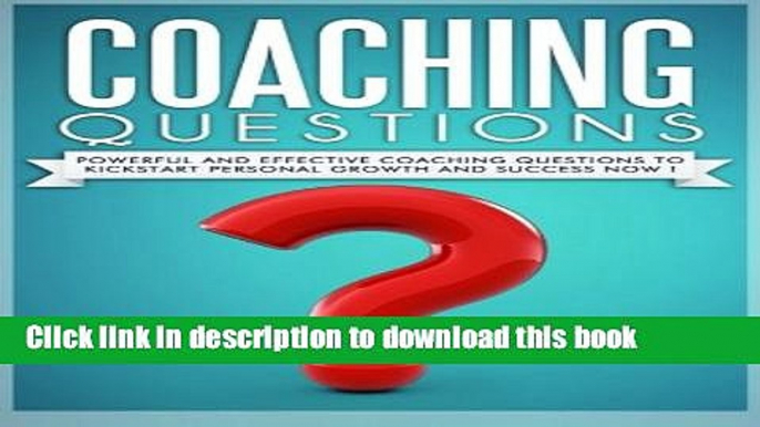 Read Coaching Questions: Powerful And Effective Coaching Questions To Kickstart Personal Growth