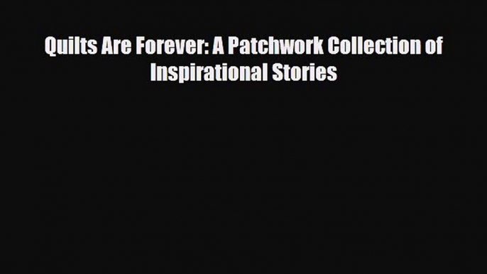 Download Quilts Are Forever: A Patchwork Collection of Inspirational Stories PDF Online