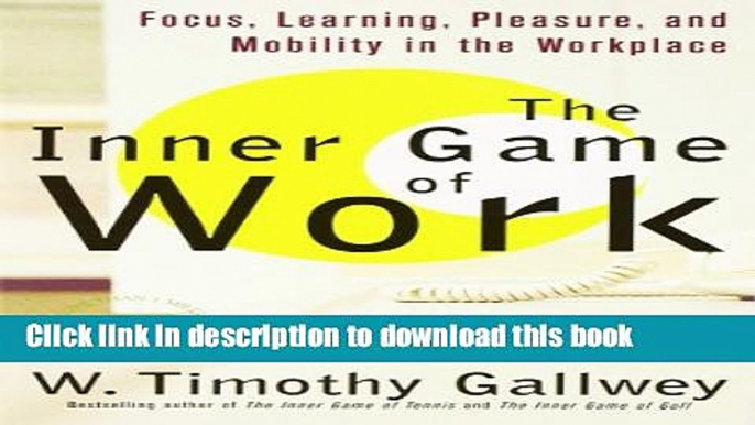 Download The Inner Game of Work: Focus, Learning, Pleasure, and Mobility in the Workplace Ebook