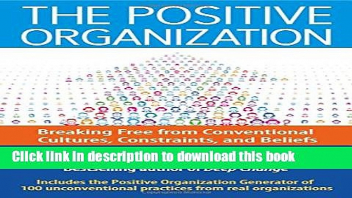 Read The Positive Organization: Breaking Free from Conventional Cultures, Constraints, and Beliefs