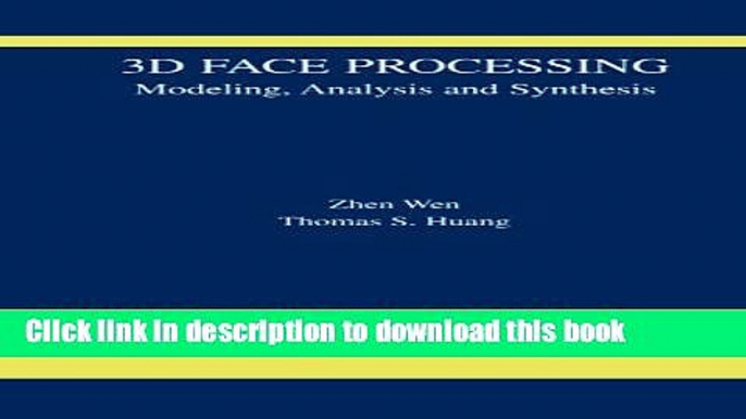 Read 3D Face Processing: Modeling, Analysis and Synthesis (The International Series in Video