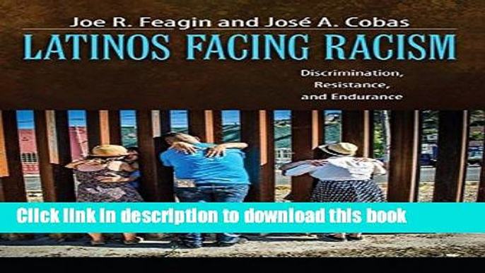 Read Latinos Facing Racism: Discrimination, Resistance, and Endurance (New Critical Viewpoints on