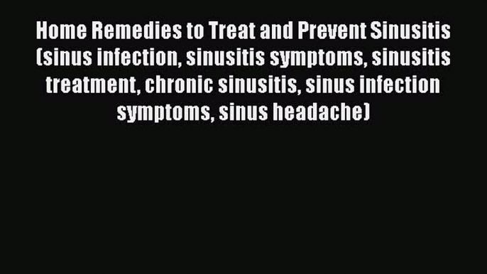 Download Home Remedies to Treat and Prevent Sinusitis (sinus infection sinusitis symptoms sinusitis