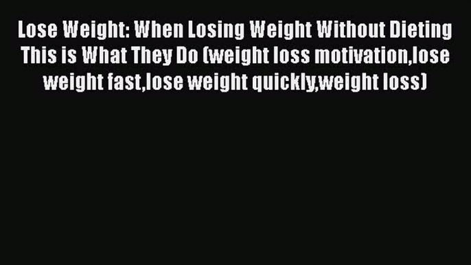 Read Lose Weight: When Losing Weight Without Dieting This is What They Do (weight loss motivationlose