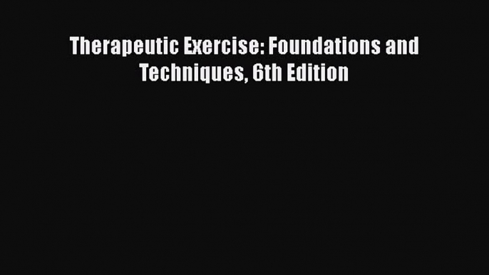 complete Therapeutic Exercise: Foundations and Techniques 6th Edition