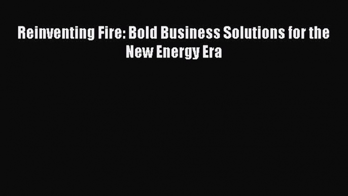 Enjoyed read Reinventing Fire: Bold Business Solutions for the New Energy Era