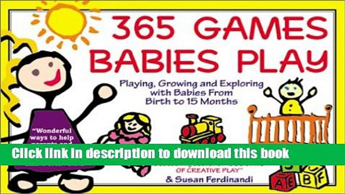 Read 365 Games Babies Play: Playing, Growing and Exploring with Babies from Birth to 15 Months