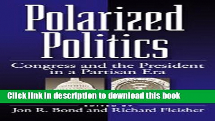 Read Polarized Politics: Congress and the President in a Partisan Era  Ebook Free