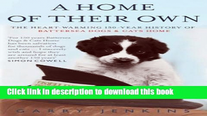 Read A Home of Their Own: The Heart-warming 150-year History of Battersea Dogs   Cats Home Ebook