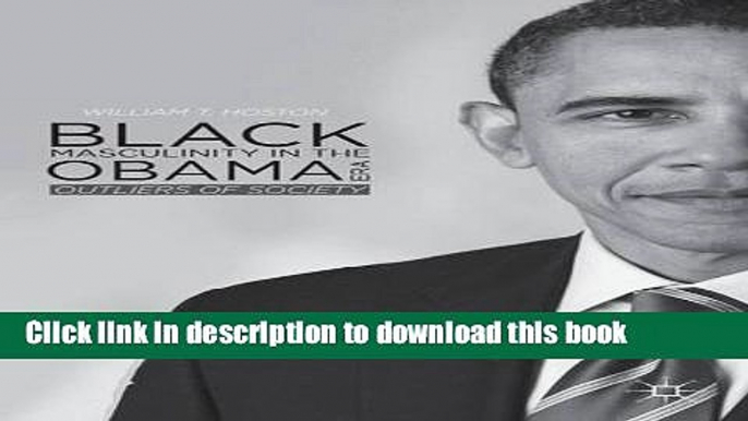 Download Black Masculinity in the Obama Era: Outliers of Society Ebook Online