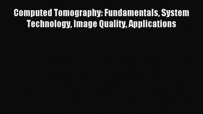 Download Computed Tomography: Fundamentals System Technology Image Quality Applications Ebook