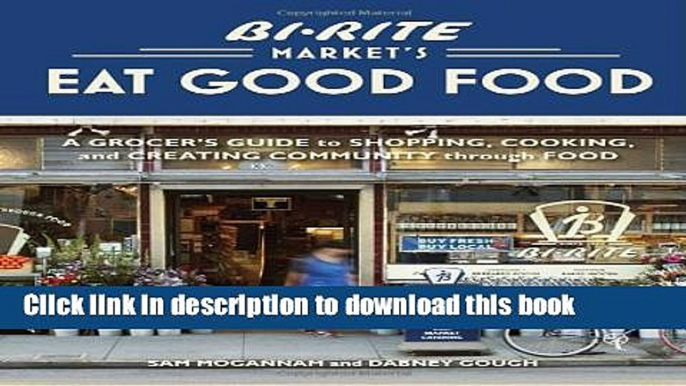 Read Bi-Rite Market s Eat Good Food: A Grocer s Guide to Shopping, Cooking   Creating Community