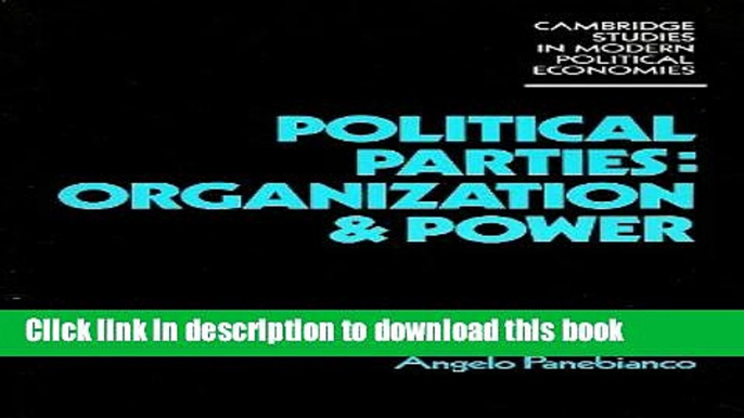 Read Political Parties: Organization and Power (Cambridge Studies in Modern Political Economies)