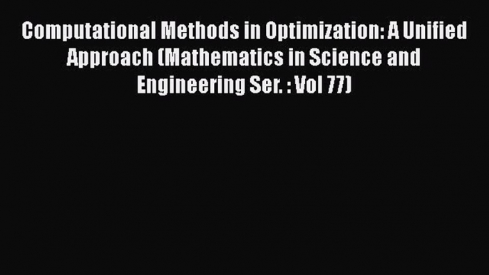 For you Computational Methods in Optimization: A Unified Approach (Mathematics in Science and