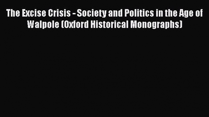 there is The Excise Crisis - Society and Politics in the Age of Walpole (Oxford Historical