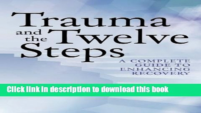 Download Trauma and the Twelve Steps: A Complete Guide For Enhancing Recovery Ebook Free