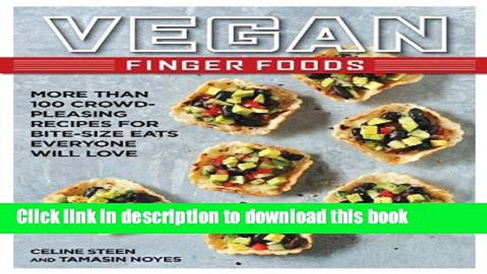 Download Vegan Finger Foods: More Than 100 Crowd-Pleasing Recipes for Bite-Size Eats Everyone Will