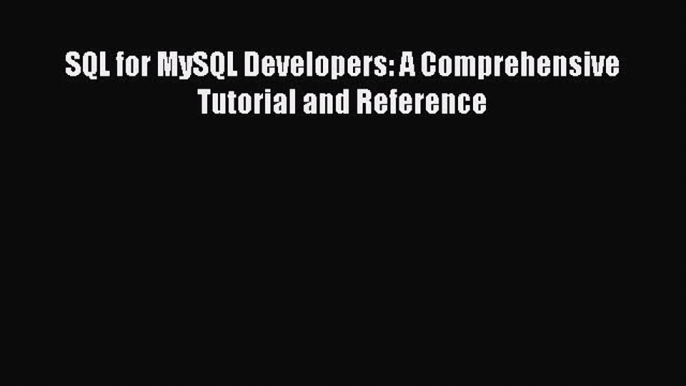 Free [PDF] Downlaod SQL for MySQL Developers: A Comprehensive Tutorial and Reference#  DOWNLOAD