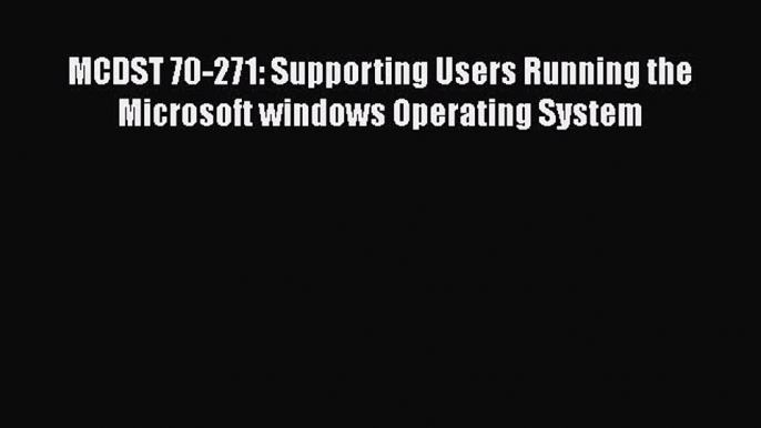 READ book MCDST 70-271: Supporting Users Running the Microsoft windows Operating System#