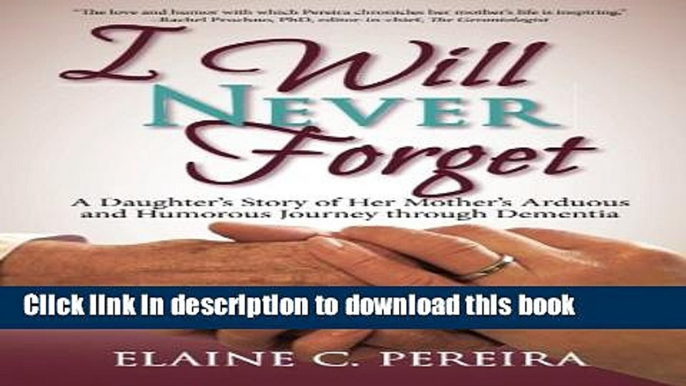 Read I Will Never Forget: A Daughter s Story of Her Mother s Arduous  and Humorous Journey through