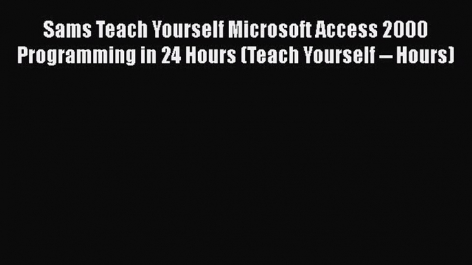 Free [PDF] Downlaod Sams Teach Yourself Microsoft Access 2000 Programming in 24 Hours (Teach