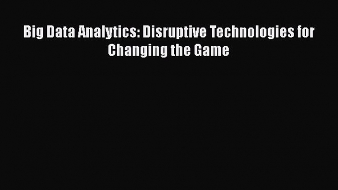 READ FREE FULL EBOOK DOWNLOAD  Big Data Analytics: Disruptive Technologies for Changing the