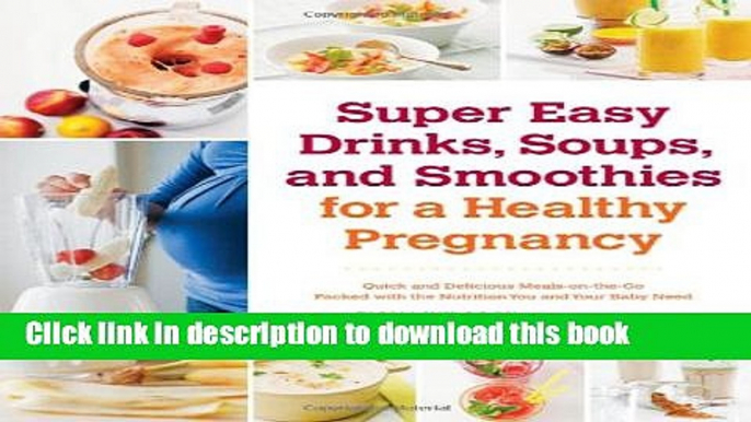 Read Super Easy Drinks, Soups, and Smoothies for a Healthy Pregnancy: Quick and Delicious