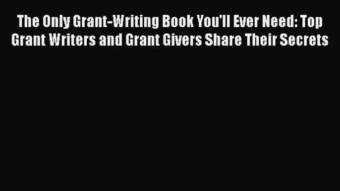 Enjoyed read The Only Grant-Writing Book You'll Ever Need: Top Grant Writers and Grant Givers