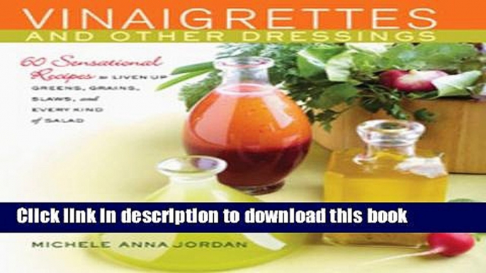 Read Vinaigrettes and Other Dressings: 60 Sensational recipes to Liven Up Greens, Grains, Slaws,