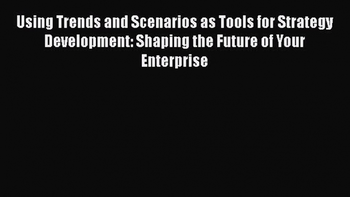 Free Full [PDF] Downlaod  Using Trends and Scenarios as Tools for Strategy Development: Shaping