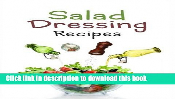 Read Salad Dressing Recipes: Top 50 Most Delicious Homemade Salad Dressings: [A Salad Dressing