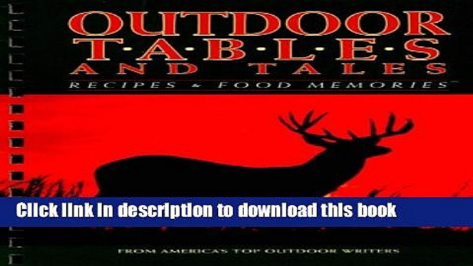 Read Outdoor Tables and Tales: Recipes and Food Memories from America s Top Outdoor Writers  Ebook