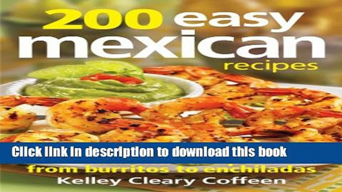 Read 200 Easy Mexican Recipes: Authentic Recipes From Burritos to Enchiladas  Ebook Free