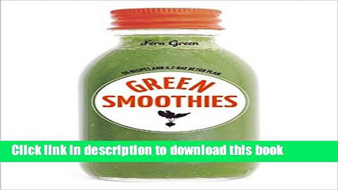 Read Green Smoothies: Recipes for Smoothies, Juices, Nut Milks, and Tonics to Detox, Lose Weight,