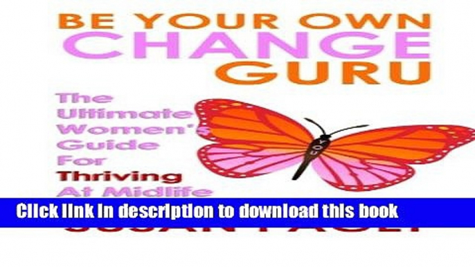 Download Be Your Own Change Guru: The Ultimate Women s Guide For Thriving At Midlife ebook textbooks